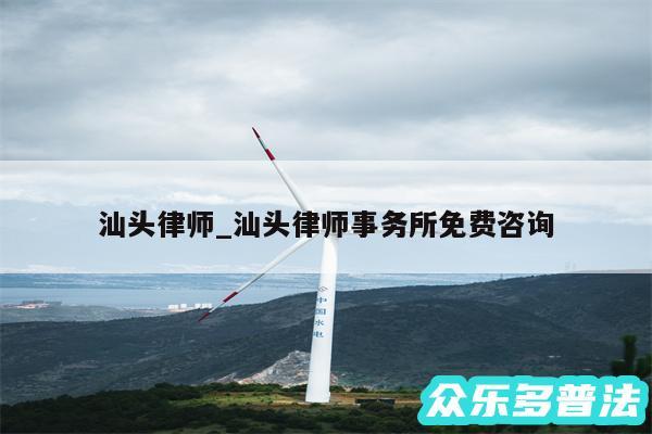 汕头律师_汕头律师事务所免费咨询