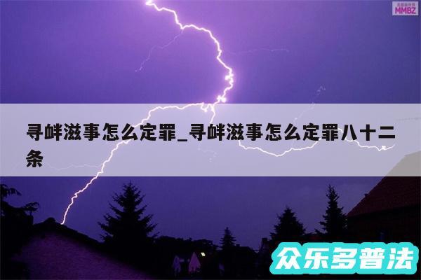 寻衅滋事怎么定罪_寻衅滋事怎么定罪八十二条