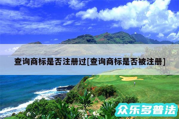 查询商标是否注册过及查询商标是否被注册