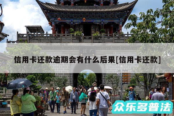 信用卡还款逾期会有什么后果及信用卡还款