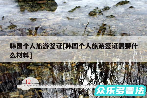 韩国个人旅游签证及韩国个人旅游签证需要什么材料