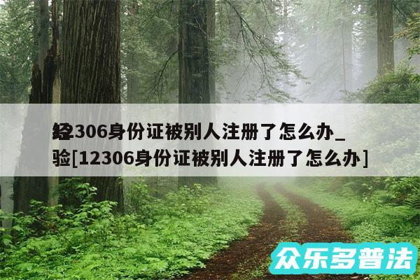 12306身份证被别人注册了怎么办_
经验及12306身份证被别人注册了怎么办