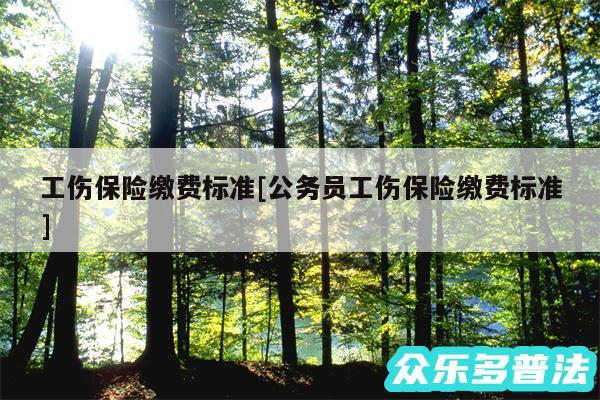 工伤保险缴费标准及公务员工伤保险缴费标准