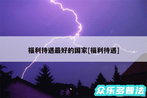 福利待遇最好的国家及福利待遇