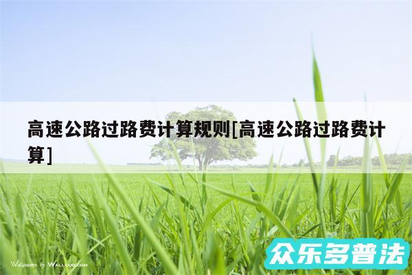 高速公路过路费计算规则及高速公路过路费计算