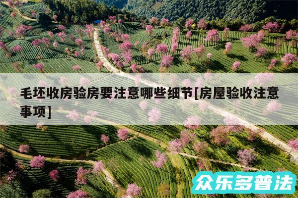 毛坯收房验房要注意哪些细节及房屋验收注意事项
