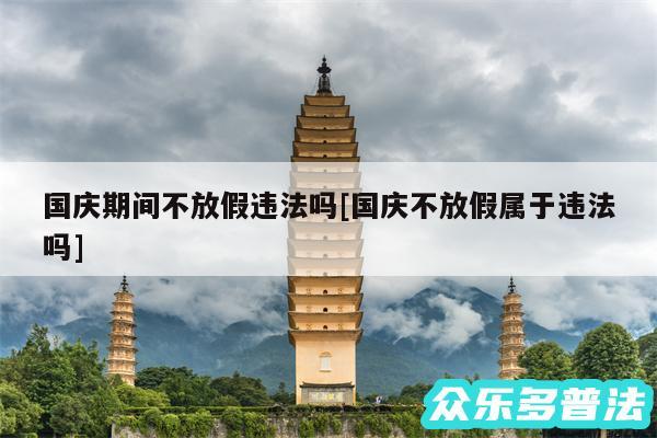 国庆期间不放假违法吗及国庆不放假属于违法吗