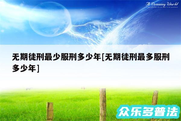 无期徒刑最少服刑多少年及无期徒刑最多服刑多少年