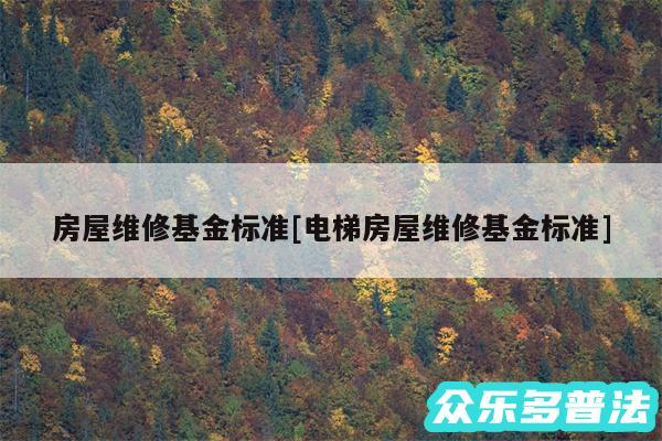 房屋维修基金标准及电梯房屋维修基金标准