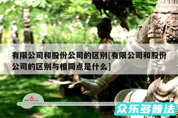有限公司和股份公司的区别及有限公司和股份公司的区别与相同点是什么