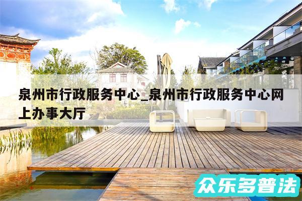 泉州市行政服务中心_泉州市行政服务中心网上办事大厅