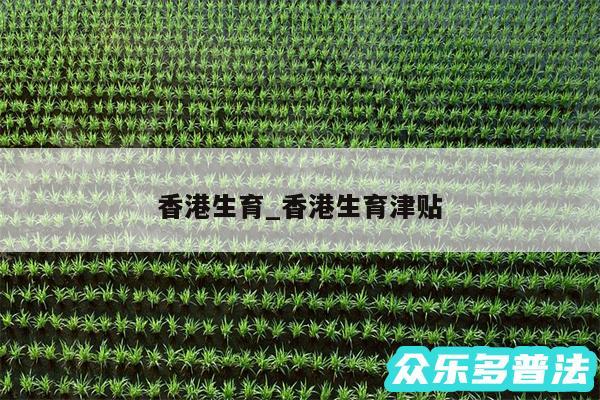 香港生育_香港生育津贴