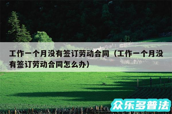 工作一个月没有签订劳动合同以及工作一个月没有签订劳动合同怎么办