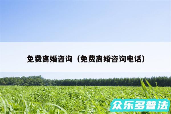 免费离婚咨询以及免费离婚咨询电话