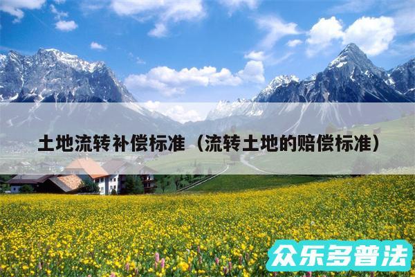 土地流转补偿标准以及流转土地的赔偿标准