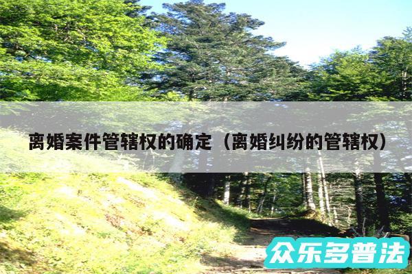 离婚案件管辖权的确定以及离婚纠纷的管辖权