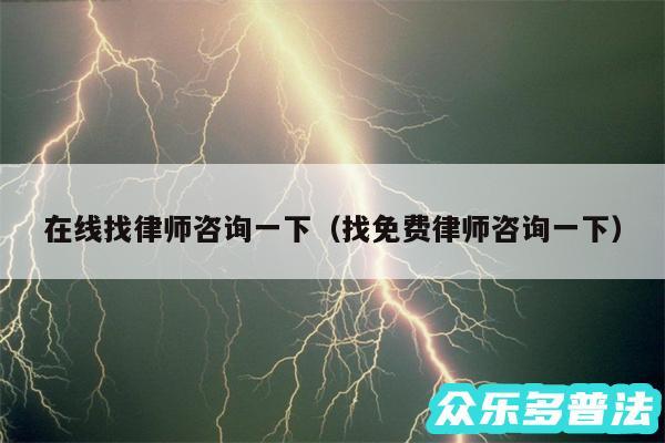 在线找律师咨询一下以及找免费律师咨询一下