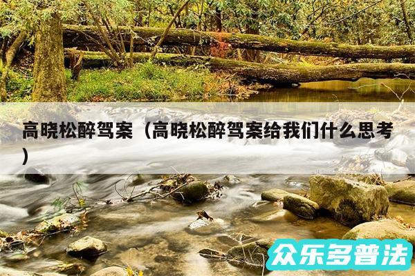 高晓松醉驾案以及高晓松醉驾案给我们什么思考
