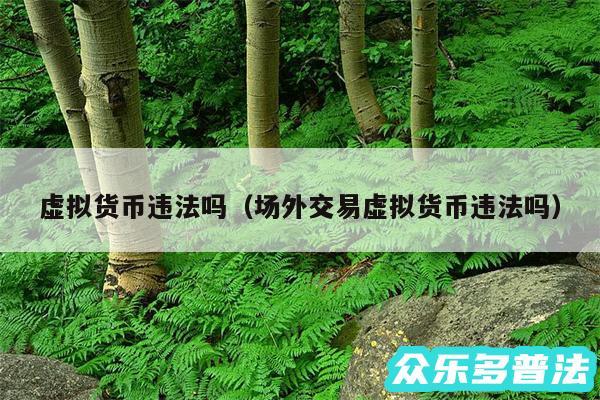 虚拟货币违法吗以及场外交易虚拟货币违法吗