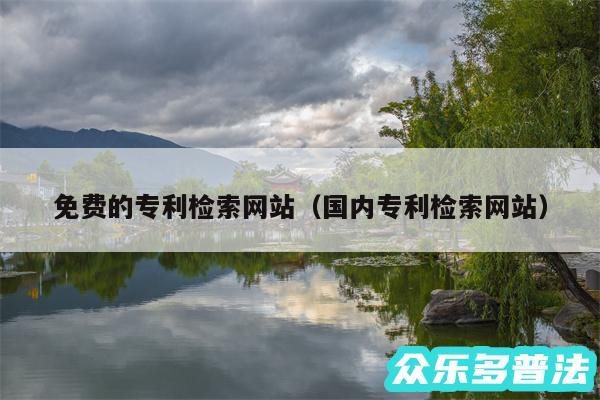 免费的专利检索网站以及国内专利检索网站