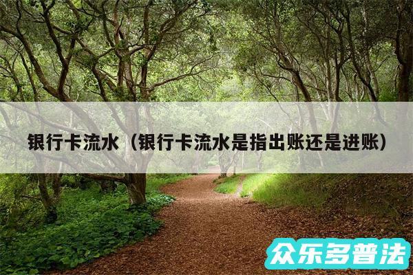 银行卡流水以及银行卡流水是指出账还是进账