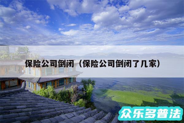 保险公司倒闭以及保险公司倒闭了几家