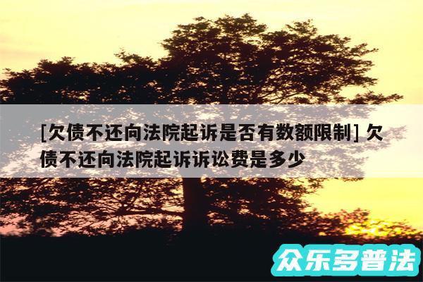 及欠债不还向法院起诉是否有数额限制 欠债不还向法院起诉诉讼费是多少