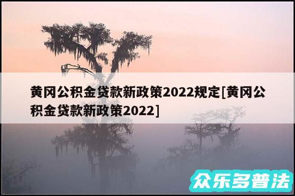 黄冈公积金贷款新政策2024规定及黄冈公积金贷款新政策2024