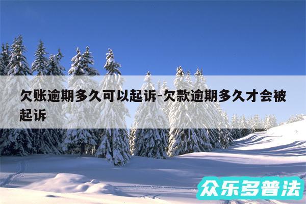 欠账逾期多久可以起诉-欠款逾期多久才会被起诉