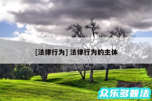 及法律行为 法律行为的主体
