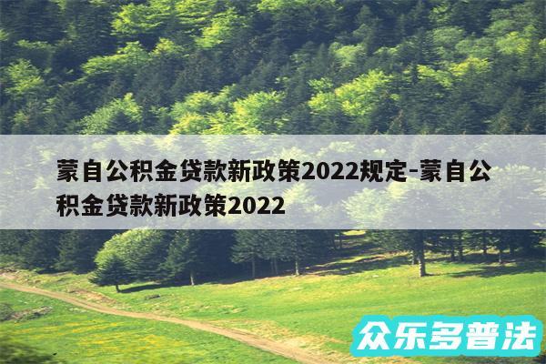 蒙自公积金贷款新政策2024规定-蒙自公积金贷款新政策2024
