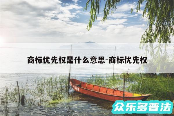 商标优先权是什么意思-商标优先权