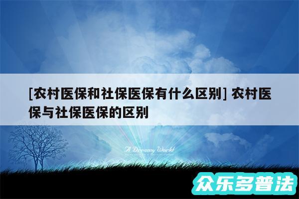 及农村医保和社保医保有什么区别 农村医保与社保医保的区别