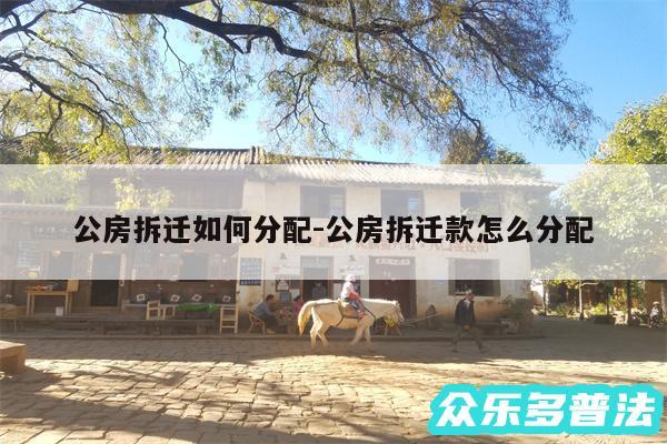 公房拆迁如何分配-公房拆迁款怎么分配