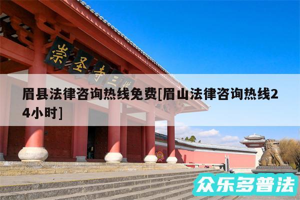 眉县法律咨询热线免费及眉山法律咨询热线24小时