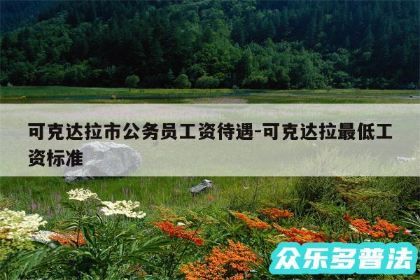 可克达拉市公务员工资待遇-可克达拉最低工资标准