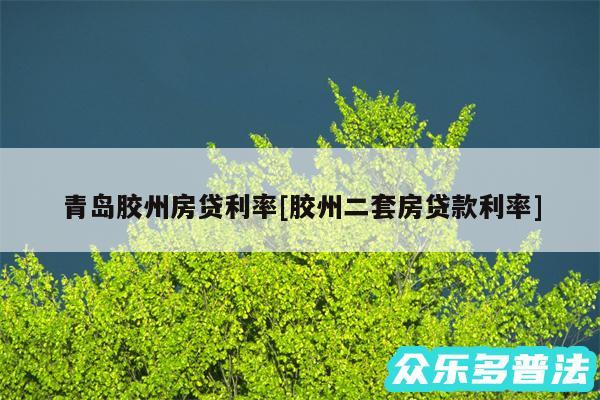 青岛胶州房贷利率及胶州二套房贷款利率