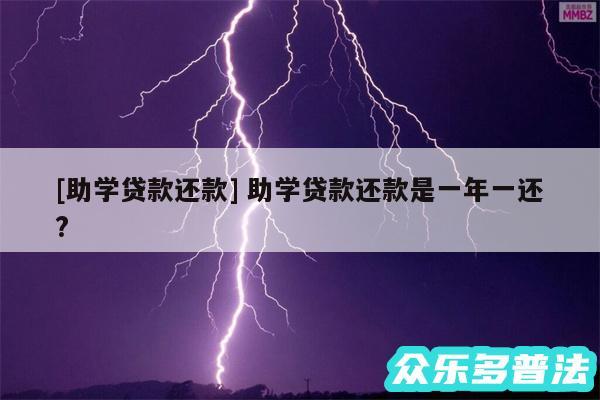 及助学贷款还款 助学贷款还款是一年一还?