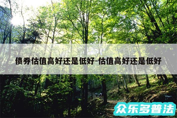 债券估值高好还是低好-估值高好还是低好
