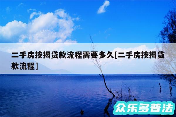 二手房按揭贷款流程需要多久及二手房按揭贷款流程