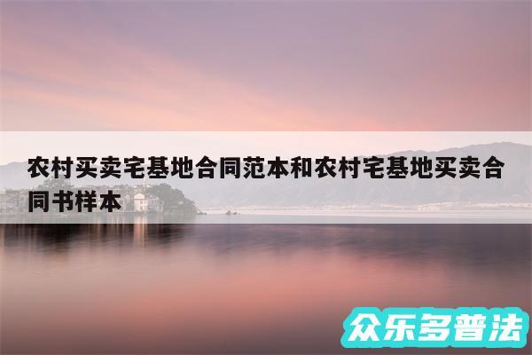 农村买卖宅基地合同范本和农村宅基地买卖合同书样本