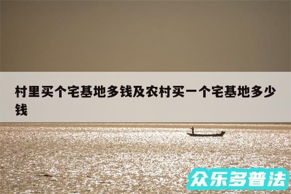 村里买个宅基地多钱及农村买一个宅基地多少钱