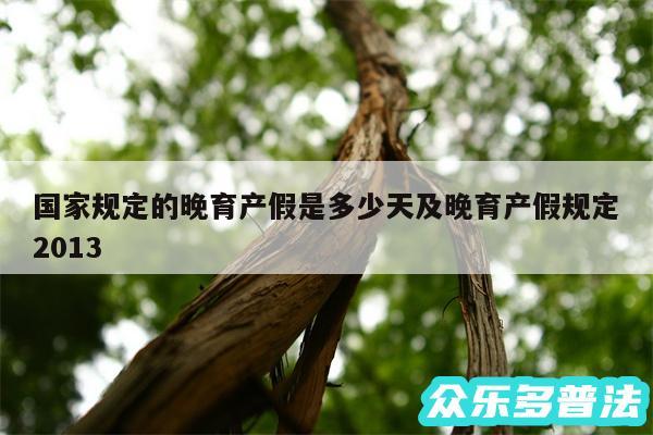 国家规定的晚育产假是多少天及晚育产假规定2013