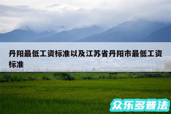 丹阳最低工资标准以及江苏省丹阳市最低工资标准