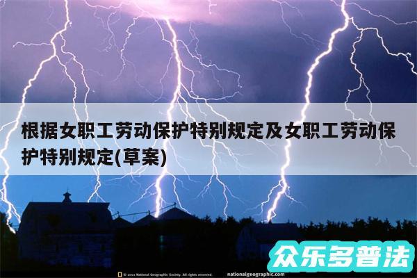 根据女职工劳动保护特别规定及女职工劳动保护特别规定(草案)
