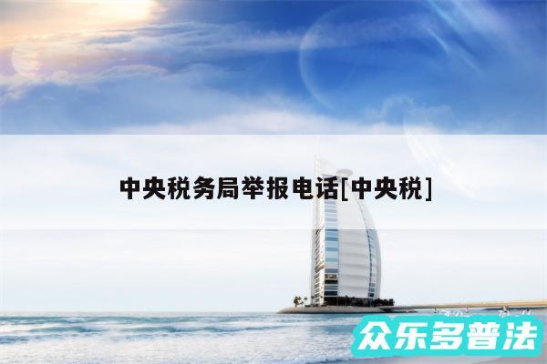 中央税务局举报电话及中央税