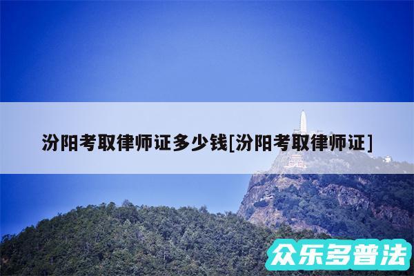 汾阳考取律师证多少钱及汾阳考取律师证