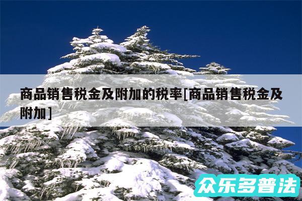 商品销售税金及附加的税率及商品销售税金及附加