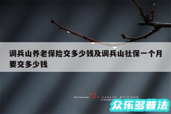 调兵山养老保险交多少钱及调兵山社保一个月要交多少钱