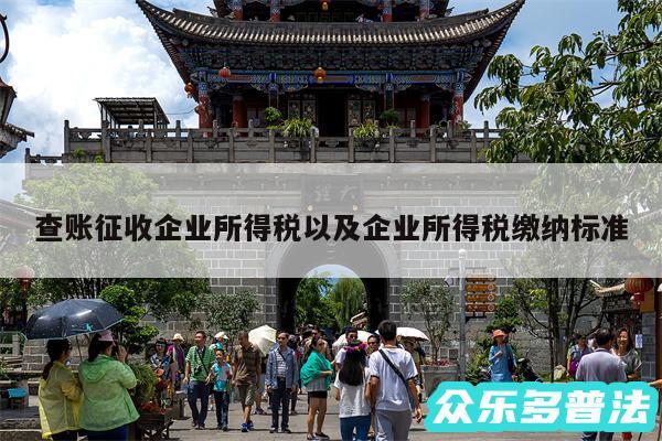 查账征收企业所得税以及企业所得税缴纳标准